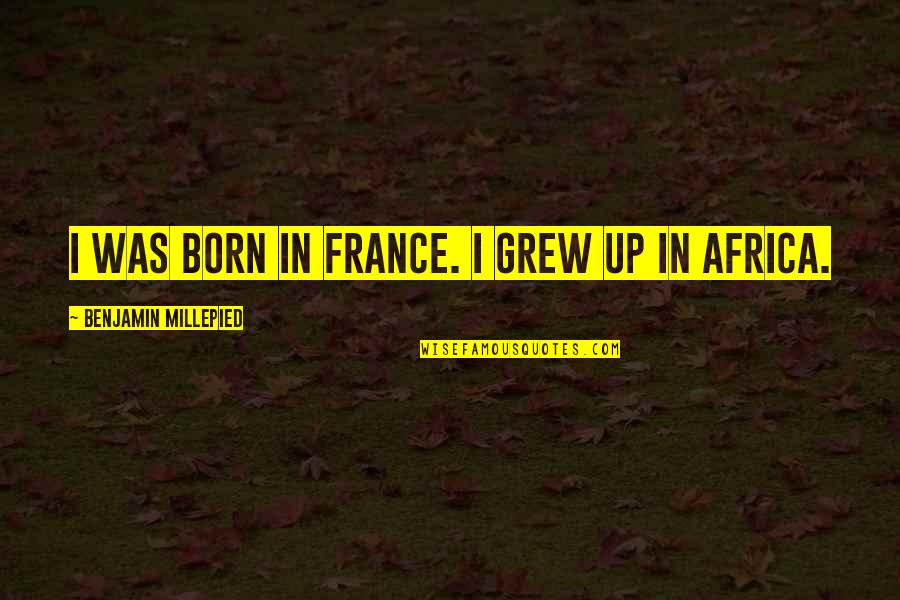 Neuroscience Short Quotes By Benjamin Millepied: I was born in France. I grew up