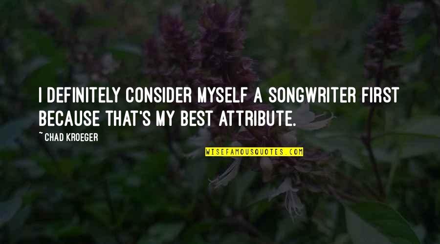 Neurosciences Affectives Quotes By Chad Kroeger: I definitely consider myself a songwriter first because