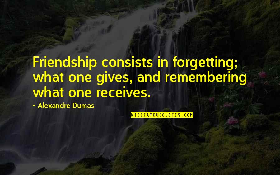 Neuroscientist Quotes By Alexandre Dumas: Friendship consists in forgetting; what one gives, and