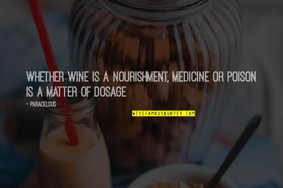 Neuroscientist Quotes By Paracelsus: Whether wine is a nourishment, medicine or poison