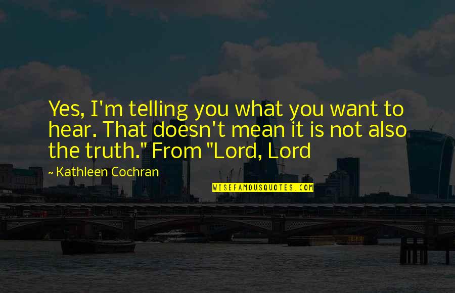 Neurosensory Quotes By Kathleen Cochran: Yes, I'm telling you what you want to Neurosensory Quotes By Kathleen Cochran: Yes, I'm telling you what you want to