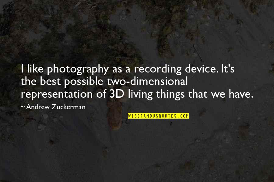 Neuroses Quotes By Andrew Zuckerman: I like photography as a recording device. It's Neuroses Quotes By Andrew Zuckerman: I like photography as a recording device. It's