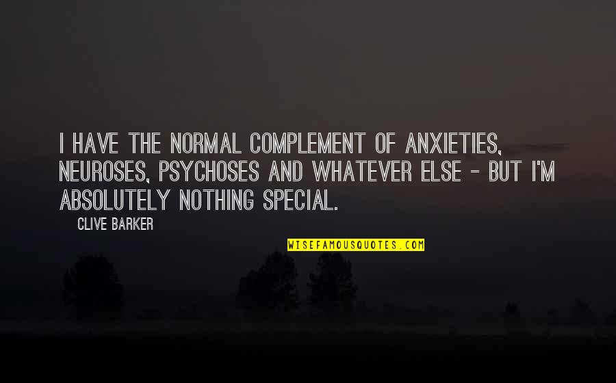 Neuroses Quotes By Clive Barker: I have the normal complement of anxieties, neuroses, Neuroses Quotes By Clive Barker: I have the normal complement of anxieties, neuroses,