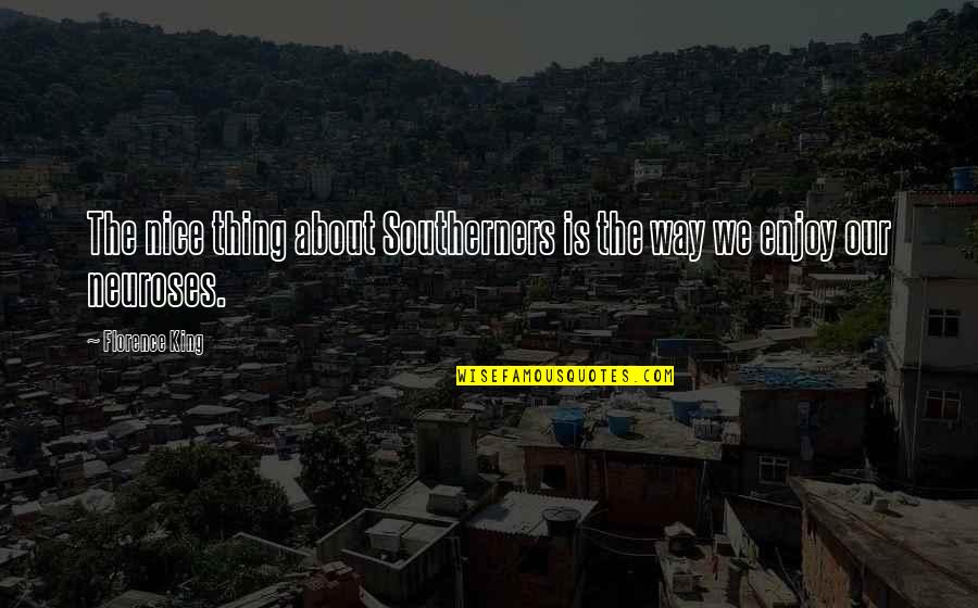 Neuroses Quotes By Florence King: The nice thing about Southerners is the way