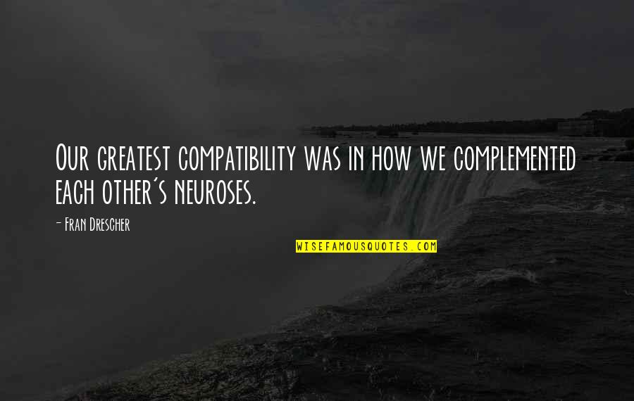 Neuroses Quotes By Fran Drescher: Our greatest compatibility was in how we complemented