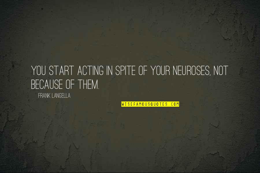 Neuroses Quotes By Frank Langella: You start acting in spite of your neuroses, Neuroses Quotes By Frank Langella: You start acting in spite of your neuroses,