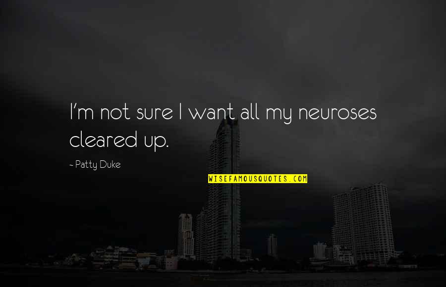Neuroses Quotes By Patty Duke: I'm not sure I want all my neuroses