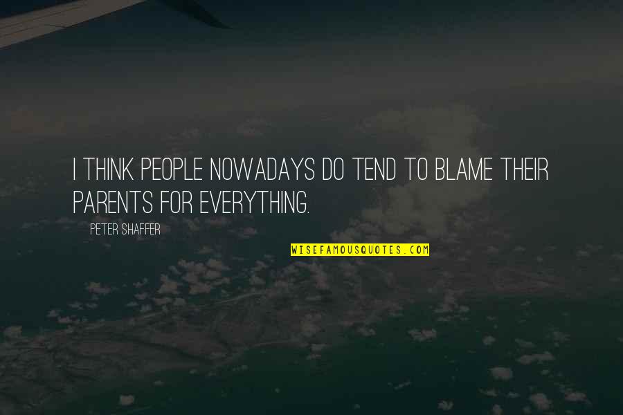 Neuroses Quotes By Peter Shaffer: I think people nowadays do tend to blame