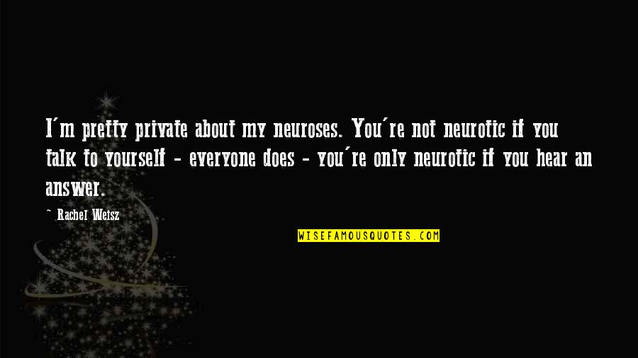 Neuroses Quotes By Rachel Weisz: I'm pretty private about my neuroses. You're not