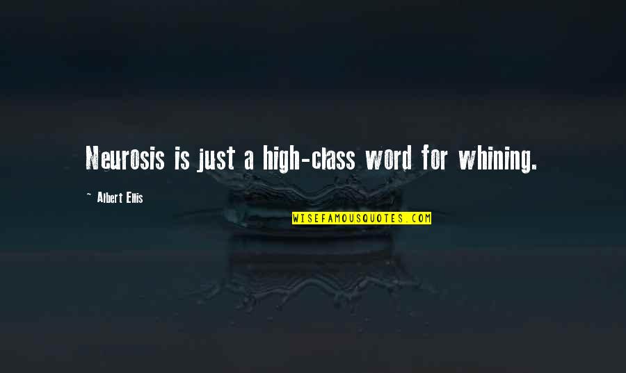 Neurosis Quotes By Albert Ellis: Neurosis is just a high-class word for whining.