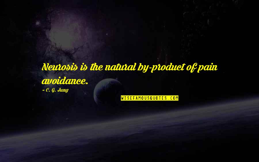 Neurosis Quotes By C. G. Jung: Neurosis is the natural by-product of pain avoidance.