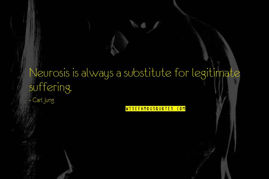 Neurosis Quotes By Carl Jung: Neurosis is always a substitute for legitimate suffering.