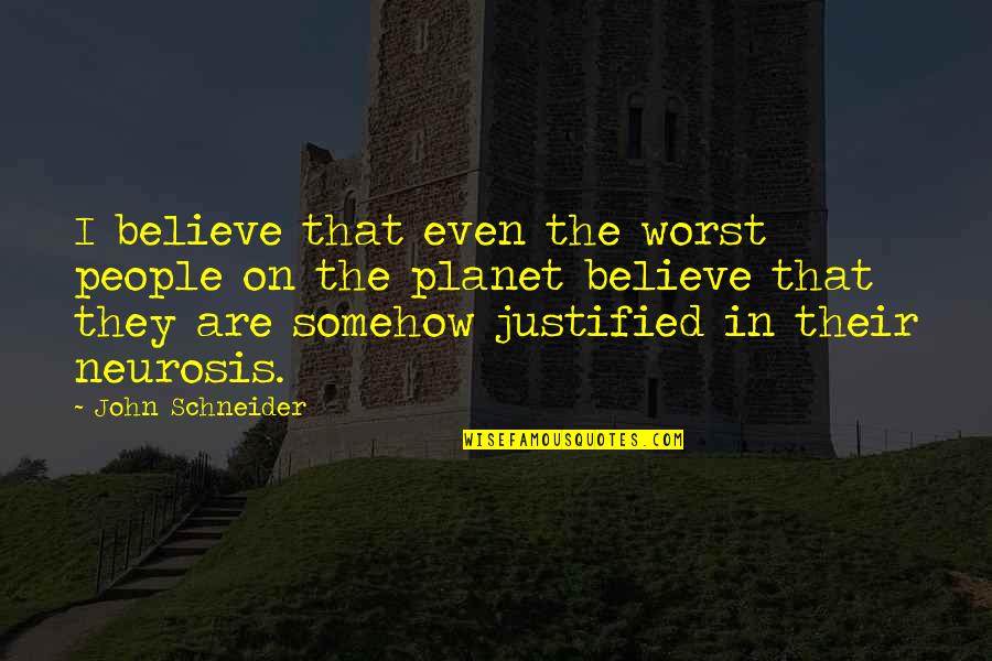 Neurosis Quotes By John Schneider: I believe that even the worst people on