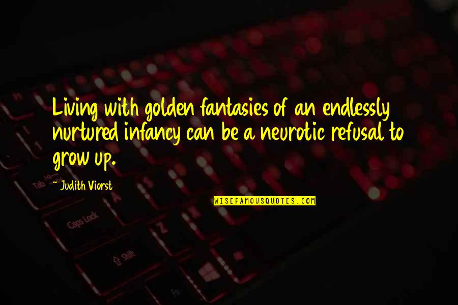 Neurosis Quotes By Judith Viorst: Living with golden fantasies of an endlessly nurtured