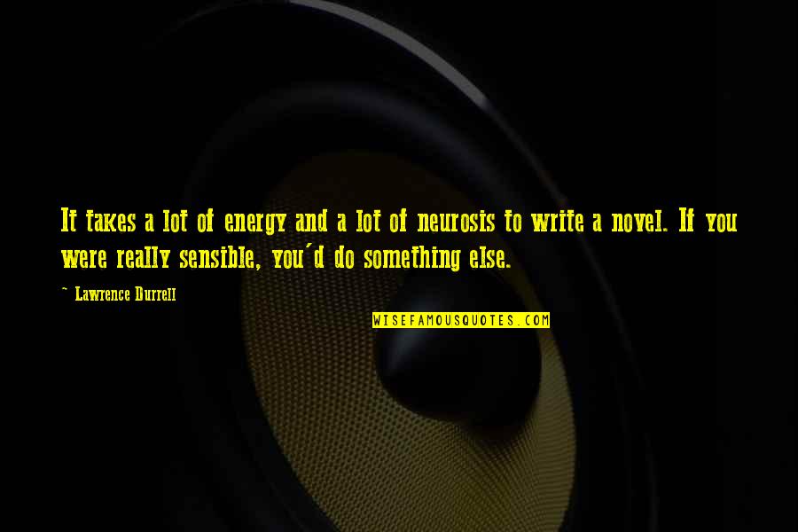 Neurosis Quotes By Lawrence Durrell: It takes a lot of energy and a