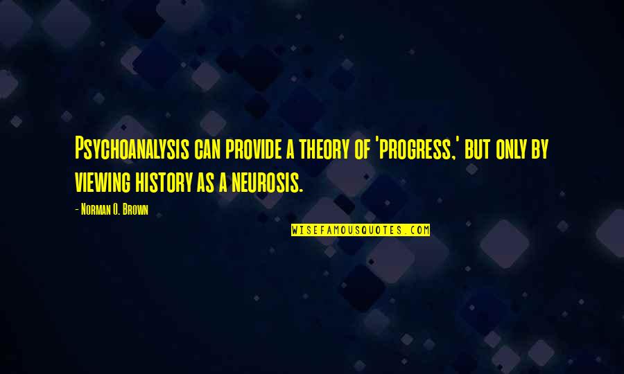 Neurosis Quotes By Norman O. Brown: Psychoanalysis can provide a theory of 'progress,' but