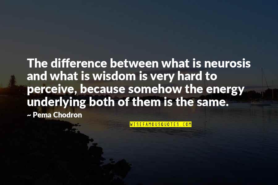 Neurosis Quotes By Pema Chodron: The difference between what is neurosis and what