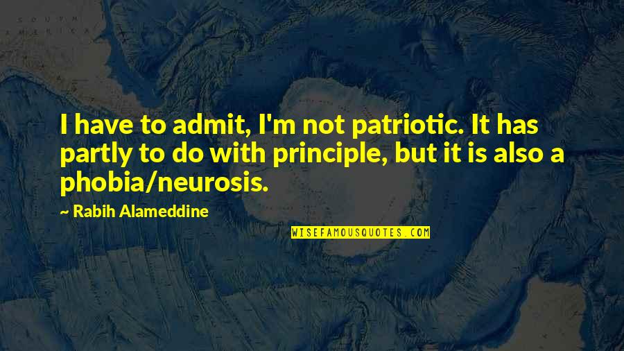 Neurosis Quotes By Rabih Alameddine: I have to admit, I'm not patriotic. It