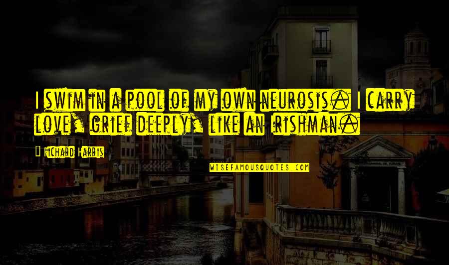 Neurosis Quotes By Richard Harris: I swim in a pool of my own