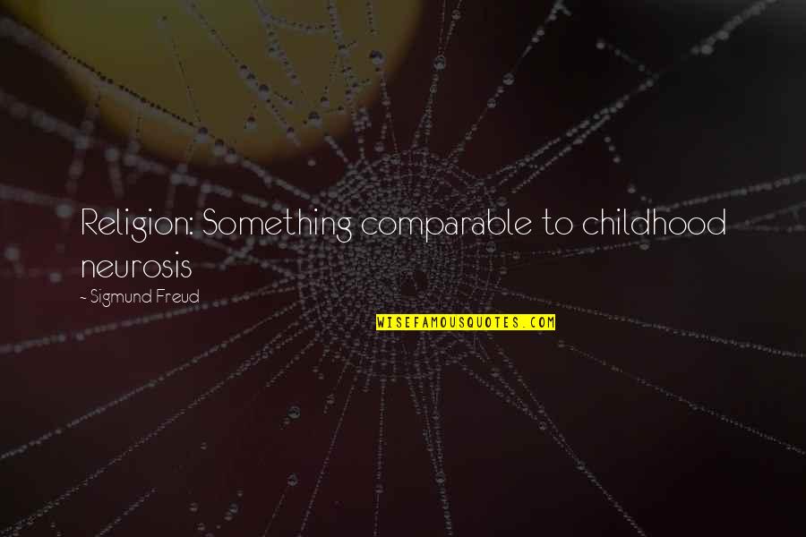 Neurosis Quotes By Sigmund Freud: Religion: Something comparable to childhood neurosis