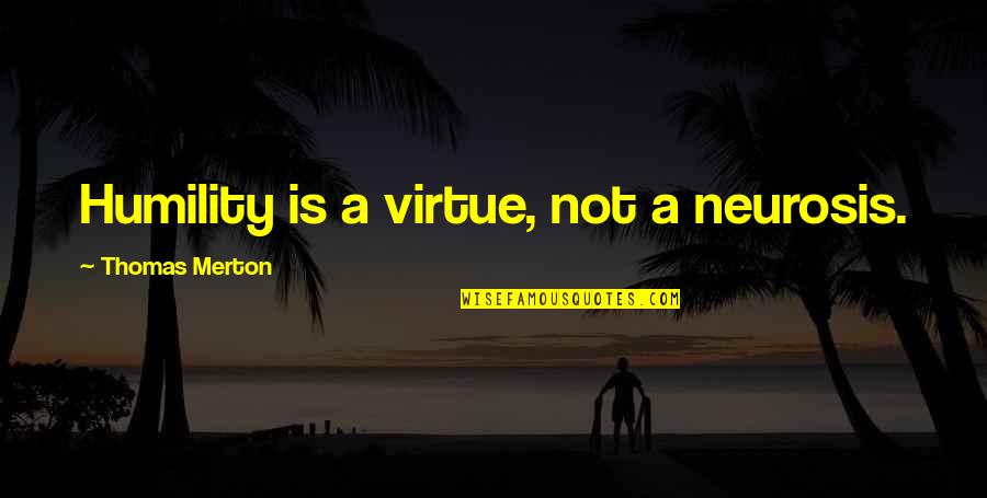 Neurosis Quotes By Thomas Merton: Humility is a virtue, not a neurosis.