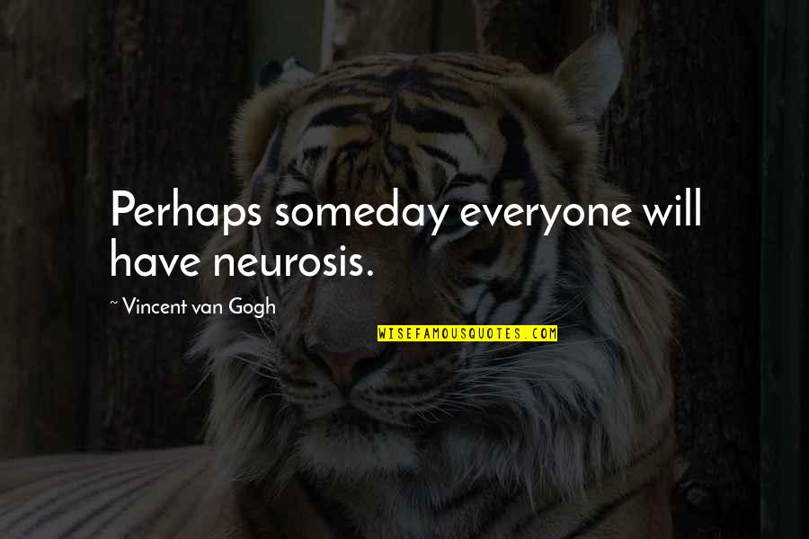 Neurosis Quotes By Vincent Van Gogh: Perhaps someday everyone will have neurosis.
