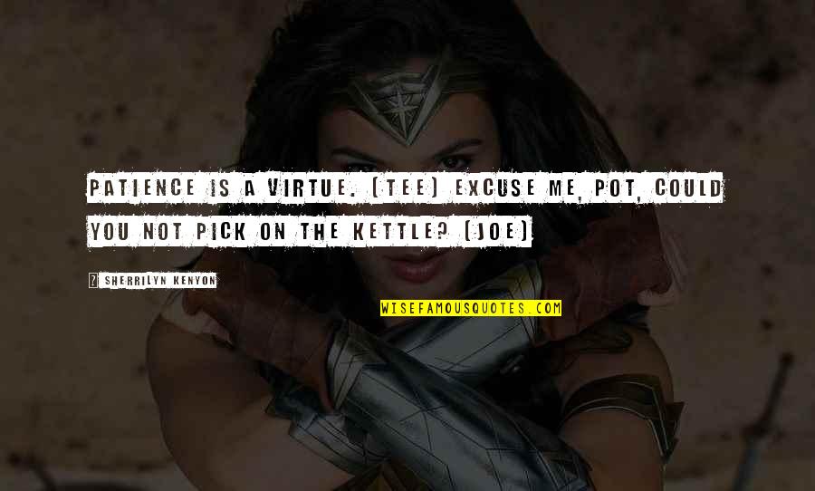 Neurospelunkery Quotes By Sherrilyn Kenyon: Patience is a virtue. (Tee) Excuse me, pot, Neurospelunkery Quotes By Sherrilyn Kenyon: Patience is a virtue. (Tee) Excuse me, pot,