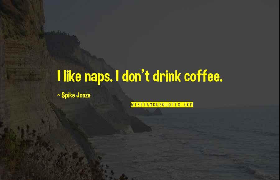Neurospelunkery Quotes By Spike Jonze: I like naps. I don't drink coffee. Neurospelunkery Quotes By Spike Jonze: I like naps. I don't drink coffee.