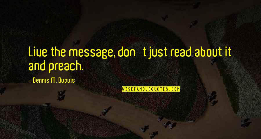 Neurosurgeons Of Cape Quotes By Dennis M. Dupuis: Live the message, don't just read about it