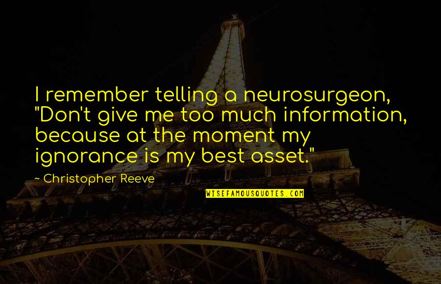 Neurosurgeons Quotes By Christopher Reeve: I remember telling a neurosurgeon, "Don't give me Neurosurgeons Quotes By Christopher Reeve: I remember telling a neurosurgeon, "Don't give me