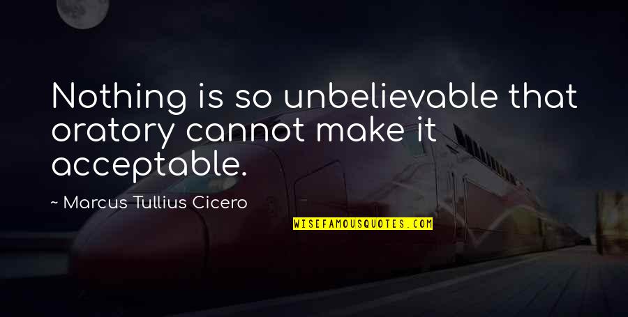 Neurosurgeons Quotes By Marcus Tullius Cicero: Nothing is so unbelievable that oratory cannot make Neurosurgeons Quotes By Marcus Tullius Cicero: Nothing is so unbelievable that oratory cannot make