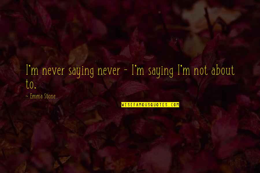 Neurosurgery And Spine Quotes By Emma Stone: I'm never saying never - I'm saying I'm