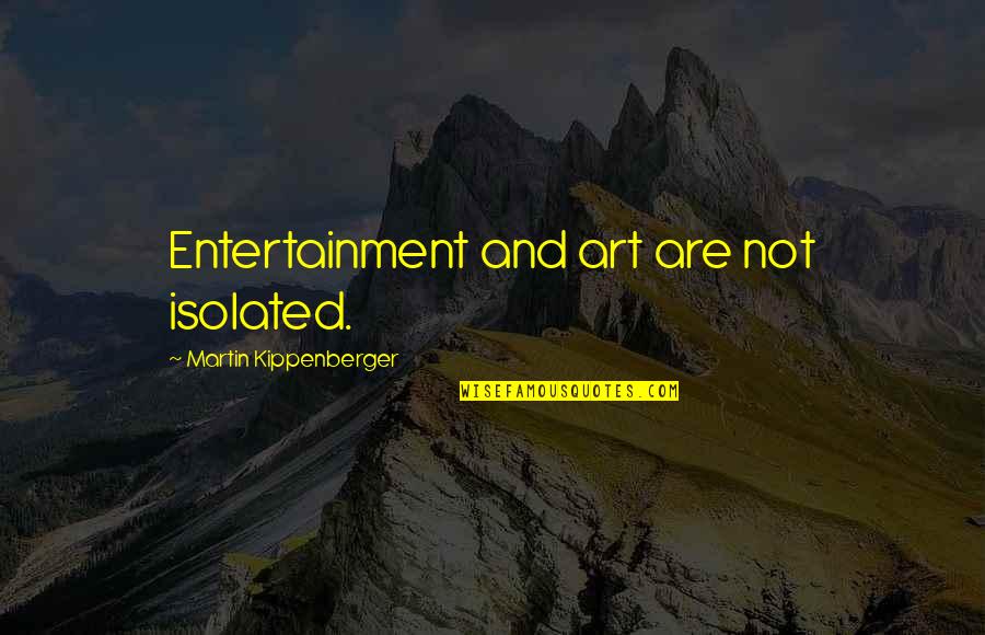 Neurotechnology Sentisight Quotes By Martin Kippenberger: Entertainment and art are not isolated.