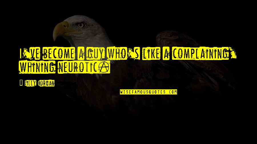 Neurotic Quotes By Billy Corgan: I've become a guy who's like a complaining,