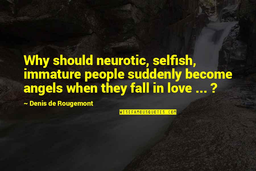 Neurotic Quotes By Denis De Rougemont: Why should neurotic, selfish, immature people suddenly become