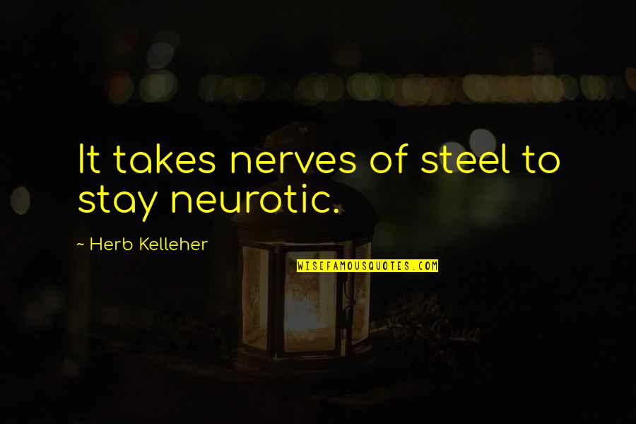 Neurotic Quotes By Herb Kelleher: It takes nerves of steel to stay neurotic.