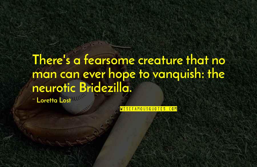 Neurotic Quotes By Loretta Lost: There's a fearsome creature that no man can
