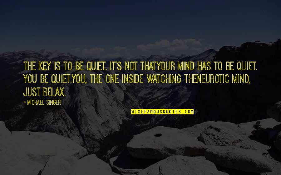 Neurotic Quotes By Michael Singer: The key is to be quiet. It's not