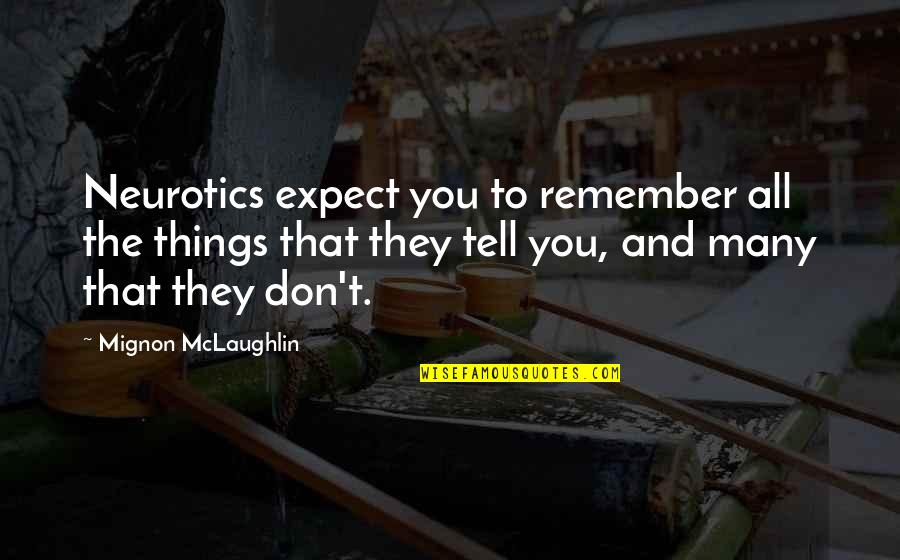 Neurotic Quotes By Mignon McLaughlin: Neurotics expect you to remember all the things