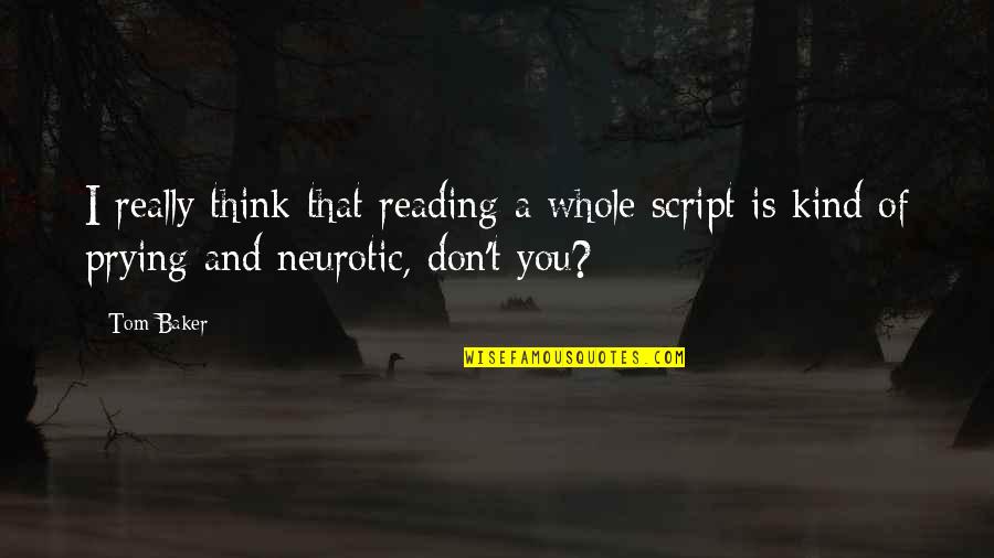 Neurotic Quotes By Tom Baker: I really think that reading a whole script