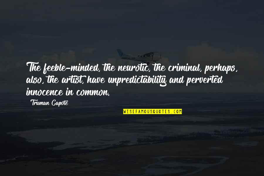 Neurotic Quotes By Truman Capote: The feeble-minded, the neurotic, the criminal, perhaps, also,
