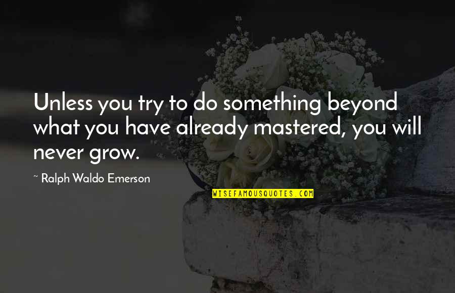 Neuroticism Quotes By Ralph Waldo Emerson: Unless you try to do something beyond what Neuroticism Quotes By Ralph Waldo Emerson: Unless you try to do something beyond what