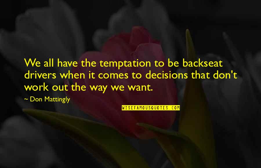 Neurotic's Notebook Quotes By Don Mattingly: We all have the temptation to be backseat