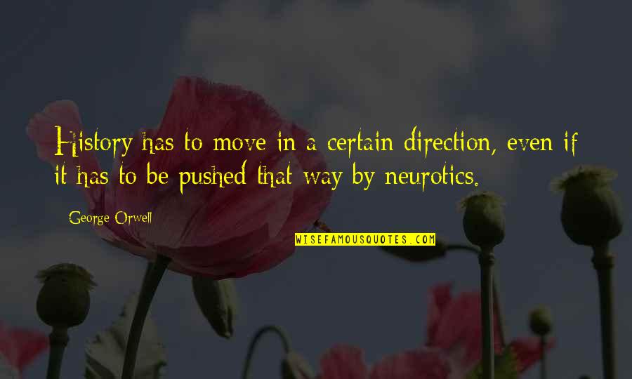 Neurotics Quotes By George Orwell: History has to move in a certain direction,
