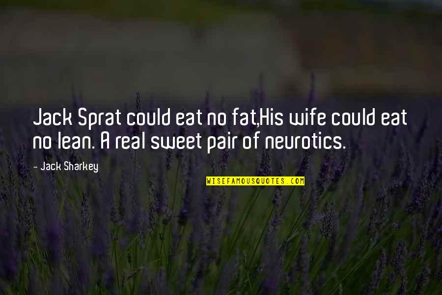 Neurotics Quotes By Jack Sharkey: Jack Sprat could eat no fat,His wife could