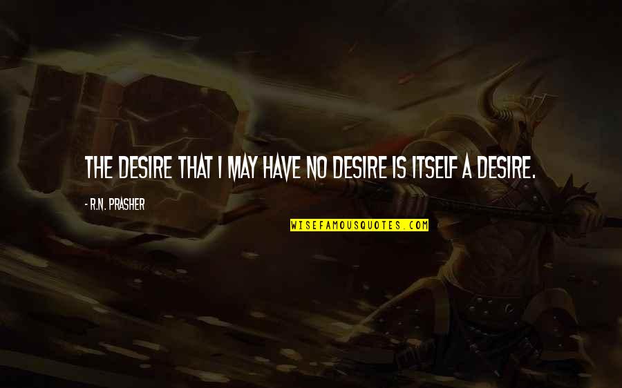 Neurotoxic Snakes Quotes By R.N. Prasher: The desire that I may have no desire Neurotoxic Snakes Quotes By R.N. Prasher: The desire that I may have no desire