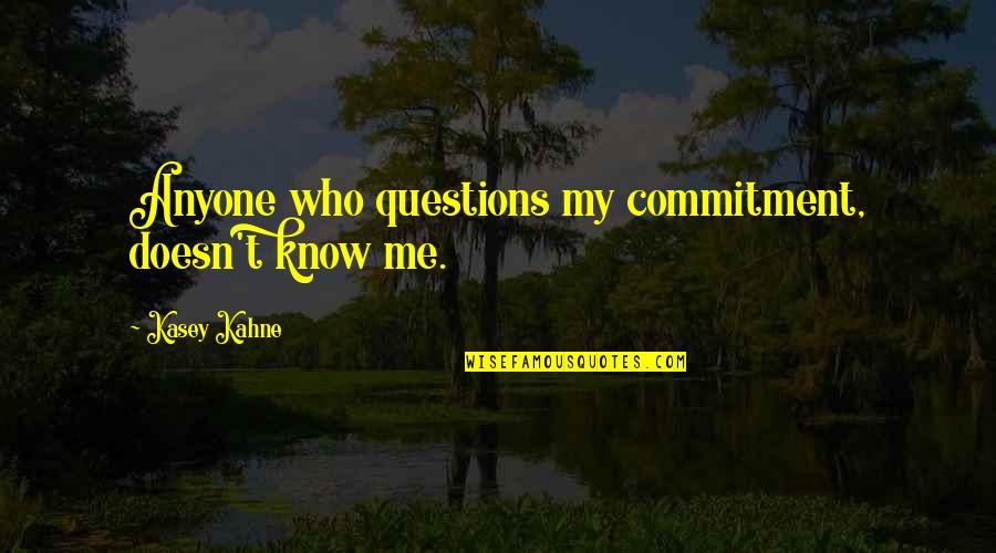 Neurotrauma Quotes By Kasey Kahne: Anyone who questions my commitment, doesn't know me. Neurotrauma Quotes By Kasey Kahne: Anyone who questions my commitment, doesn't know me.