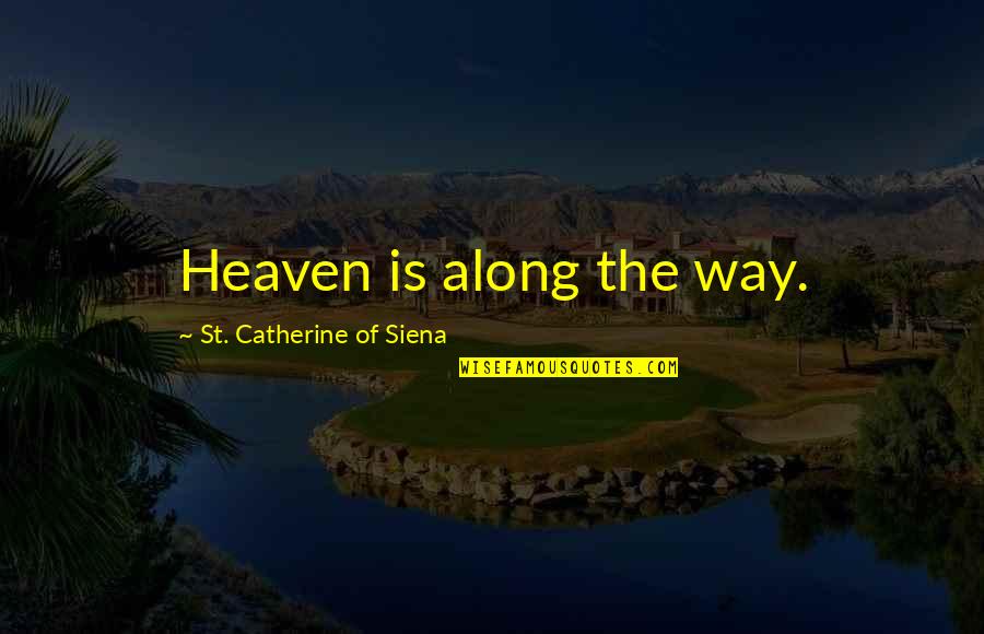 Neurotrauma Quotes By St. Catherine Of Siena: Heaven is along the way. Neurotrauma Quotes By St. Catherine Of Siena: Heaven is along the way.