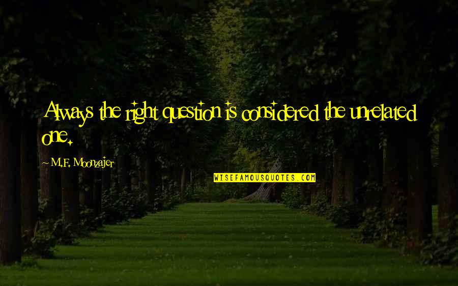 Neurotrauma Society Quotes By M.F. Moonzajer: Always the right question is considered the unrelated Neurotrauma Society Quotes By M.F. Moonzajer: Always the right question is considered the unrelated