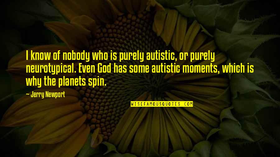 Neurotypical Quotes By Jerry Newport: I know of nobody who is purely autistic,